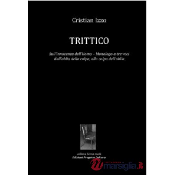Trittico. Sull'innocenza dell'uomo. Monologo a tre voci dall'oblio della colpa, alla colpa dell'oblio