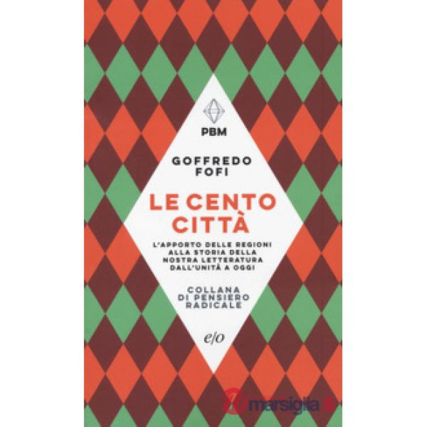 Cento città. L'apporto delle regioni alla storia della nostra letteratura dall'Unità a oggi (Le)