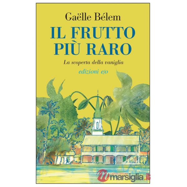 Frutto più raro. La scoperta della vaniglia (Il)