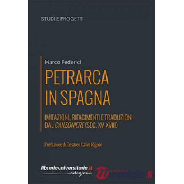 Petrarca in Spagna. Imitazioni, rifacimenti e traduzioni dal Canzoniere (sec. XV-XVIII)