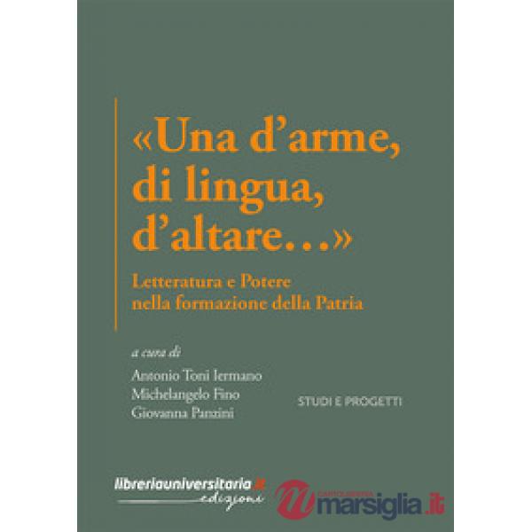 «Una d'arme, di lingua, d'altare...». Letteratura e potere nella formazione della Patria