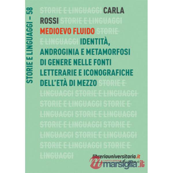 Medioevo fluido. Identità, androginia e metamorfosi di genere nelle fonti letterarie e iconografiche dell'età di mezzo