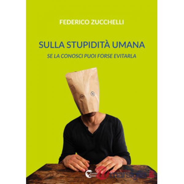 Sulla stupidità umana. Se la conosci forse puoi evitarla