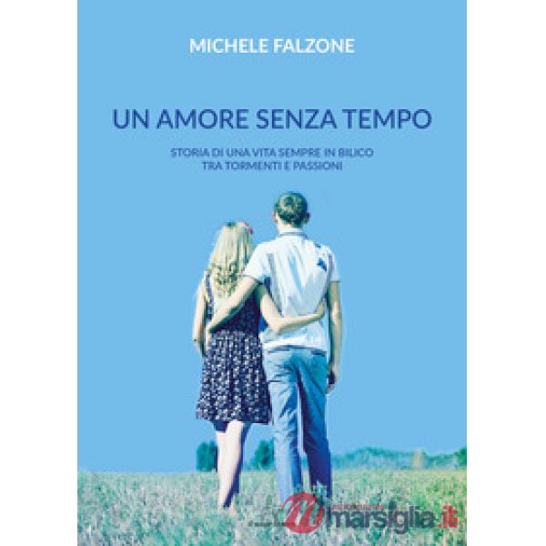 Amore senza tempo. Storia di una vita sempre in bilico tra tormenti e passioni (