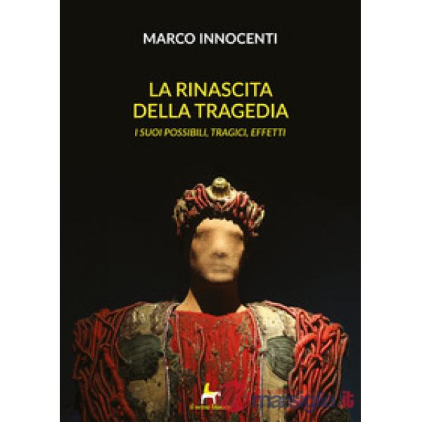 Rinascita della tragedia. I suoi possibili, tragici effetti (La)