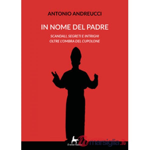In nome del padre. Scandali, segreti e intrighi oltre l'ombra del cupolone
