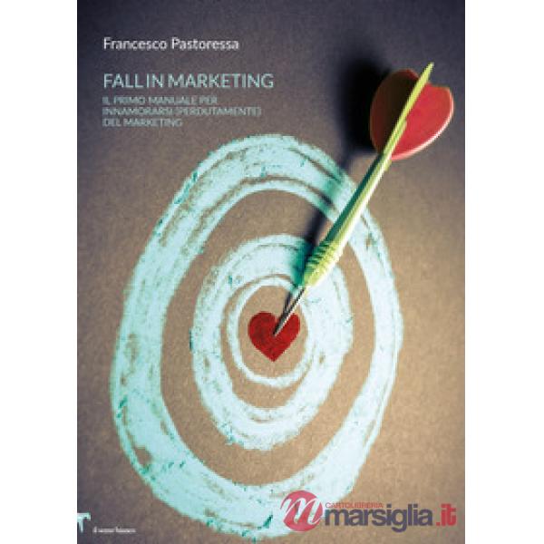 Fall in marketing. Il primo manuale per innamorarsi (perdutamente) del marketing