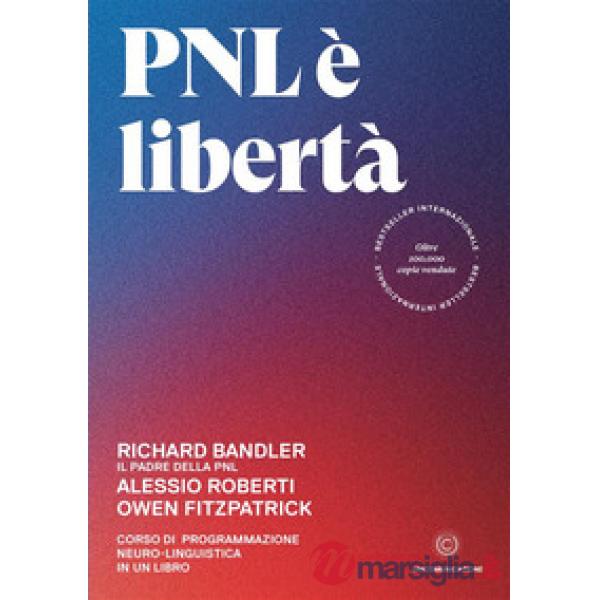 PNL è libertà. Corso di Programmazione Neuro-Linguistica in un libro