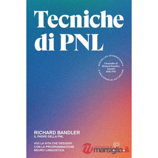 Tecniche di PNL. Vivi la vita che desideri con la programmazione neuro-linguistica