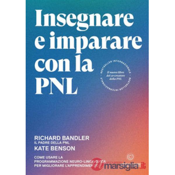 Insegnare e imparare con la PNL. Come usare la Programmazione Neuro-Linguistica per migliorare l'apprendimento