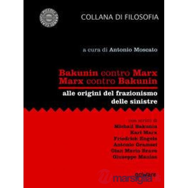 Bakunin contro Marx. Marx contro Bakunin. Alle origini del frazionismo delle sinistre