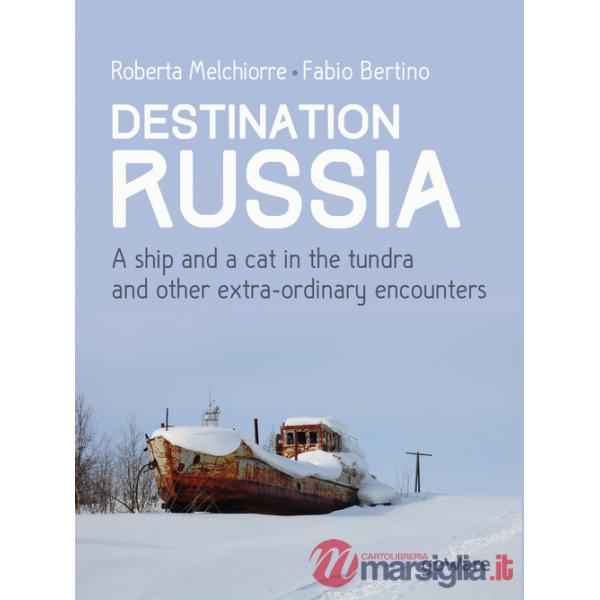 Destinazione Russia. Una nave e un gatto nella tundra e altri incontri stra-ordinari. Ediz. inglese