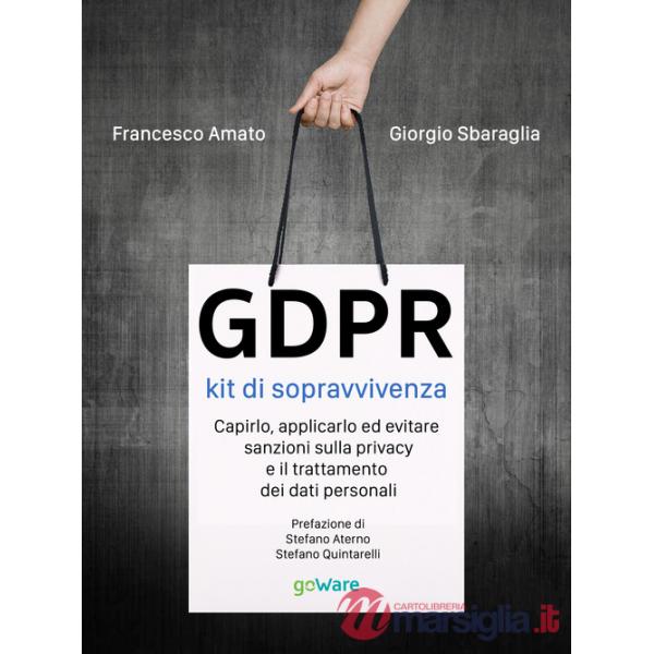 GDPR. Kit di sopravvivenza. Capirlo, applicarlo ed evitare sanzioni sulla privacy e il trattamento dei dati personali