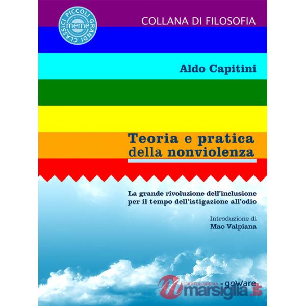 Teoria e pratica della nonviolenza. La grande rivoluzione dell'inclusione per il tempo dell'istigazione all'odio