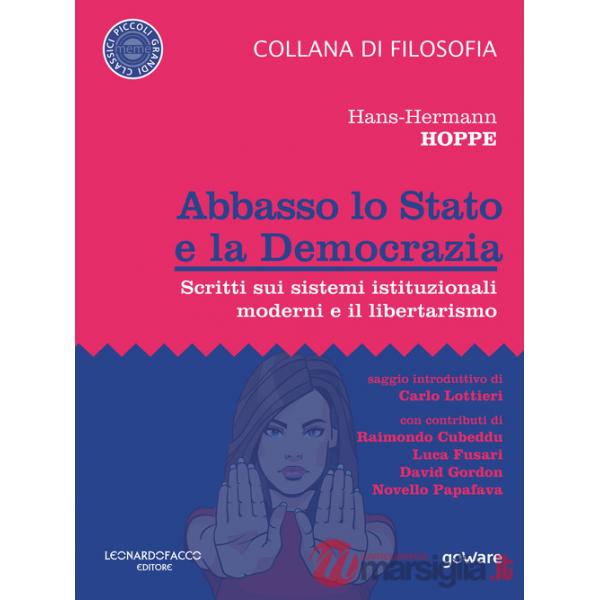 Abbasso lo Stato e la democrazia. Scritti sui sistemi istituzionali moderni e il libertarismo