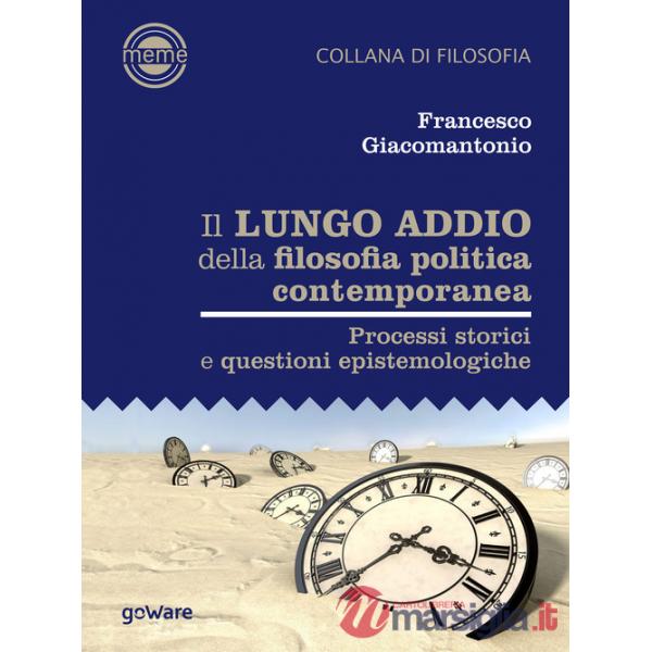 Lungo addio della filosofia politica contemporanea. Processi storici e questioni epistemologiche (Il)