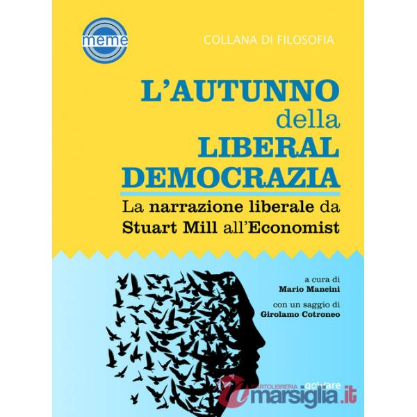 Autunno della liberaldemocrazia. La narrazione liberale da Stuart Mill all'Economist (L')