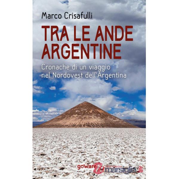 Tra le Ande argentine. Cronache di un viaggio nel Nordovest dell'Argentina