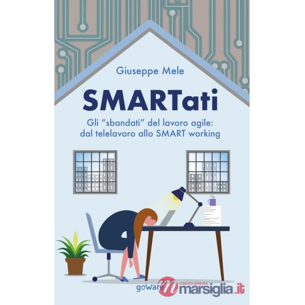 Smartati. Gli «sbandati» del lavoro agile: dal telelavoro allo smart working