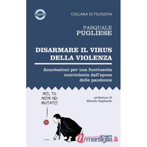 Disarmare il virus della violenza. Annotazioni per una fuoriuscita nonviolenta dall'epoca delle pandemie