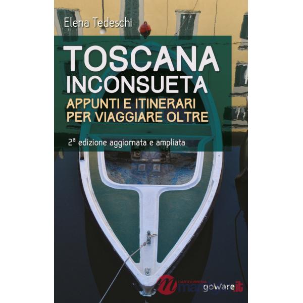Toscana inconsueta. Appunti e itinerari per viaggiare oltre