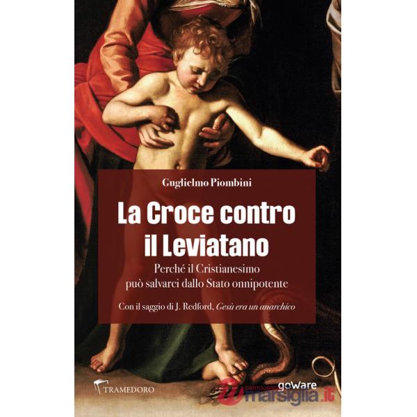 Croce contro il Leviatano. Perché il cristianesimo può salvarci dallo Stato Onnipotente (La)