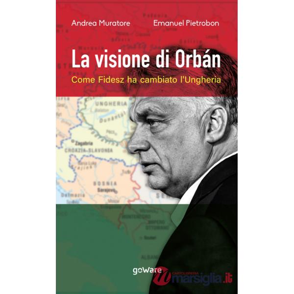 Visione di Orbán. Come Fidesz ha cambiato l'Ungheria (La)