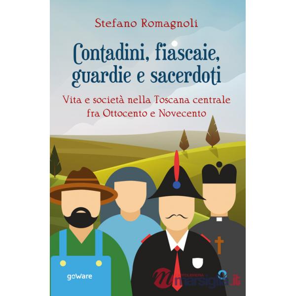 Contadini, fiascaie, guardie e sacerdoti. Vita e società nella Toscana centrale fra Ottocento e Novecento