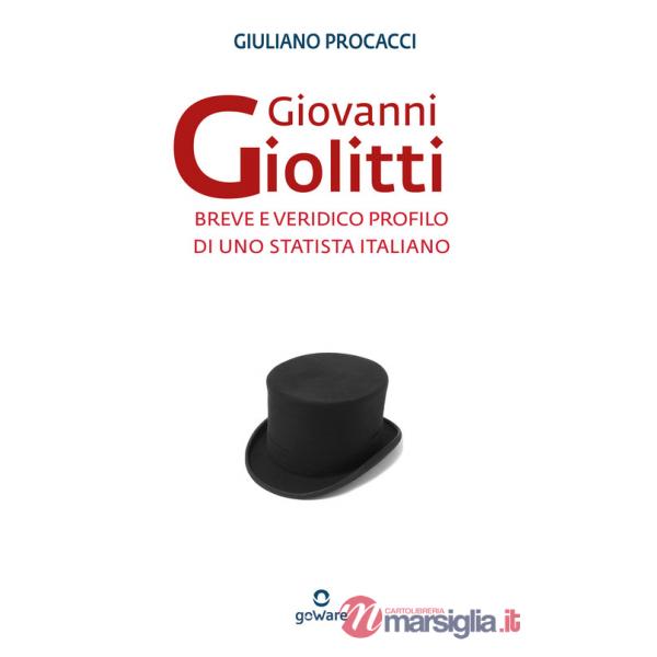 Giovanni Giolitti. Breve e veridico profilo di uno statista italiano