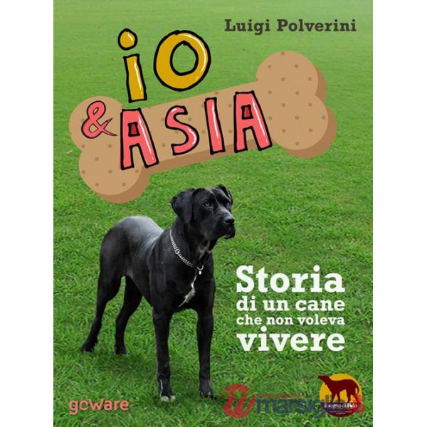 Io & Asia. Storia di un cane che non voleva vivere