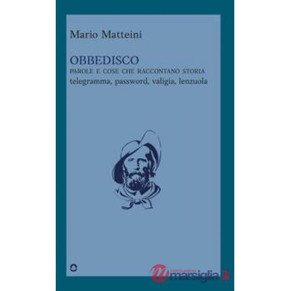 Obbedisco. Parole e cose che raccontano storia. Telegramma, password, valigia, lenzuola