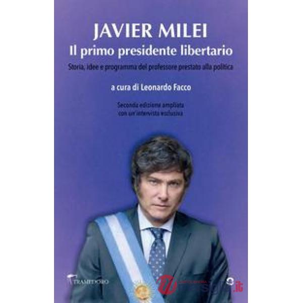 Javier Milei. Il primo presidente libertario. Storia, idee e programma del professore prestato alla politica