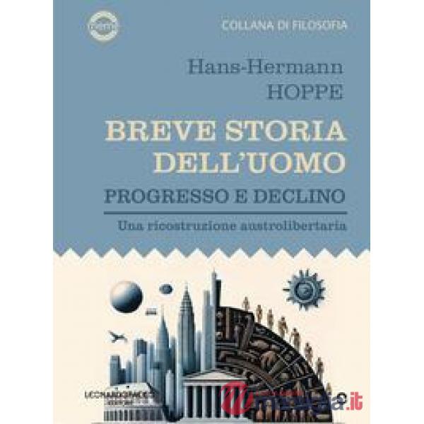 Breve storia dell'uomo. Progresso e declino. Una ricostruzione austrolibertaria