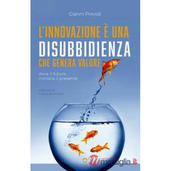 Innovazione è una disubbidienza che genera valore. Dove il futuro incrocia il presente (L')