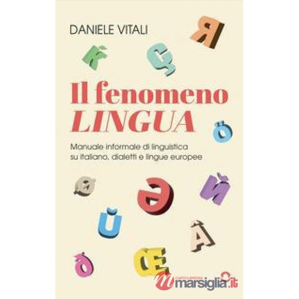 Fenomeno lingua. Manuale informale di linguistica su italiano, dialetti e lingue europee (Il)