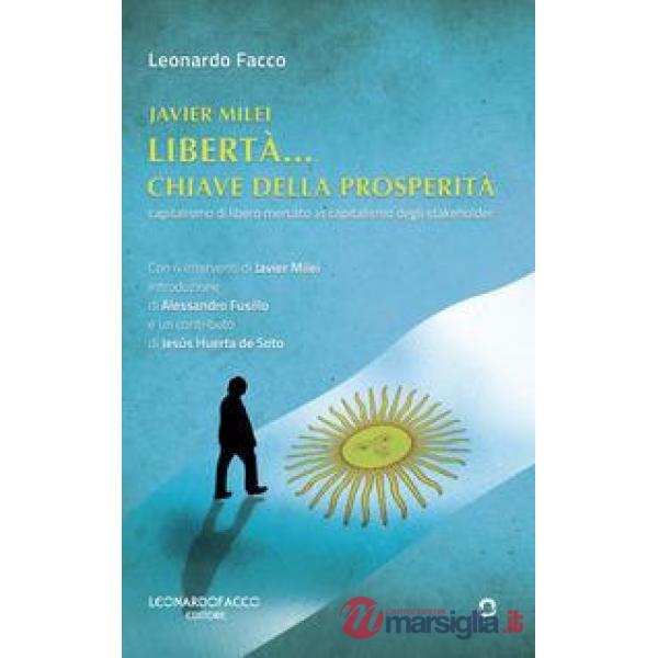 Javier Milei libertà... Chiave della prosperità. Capitalismo di libero mercato vs capitalismo degli stakeholder