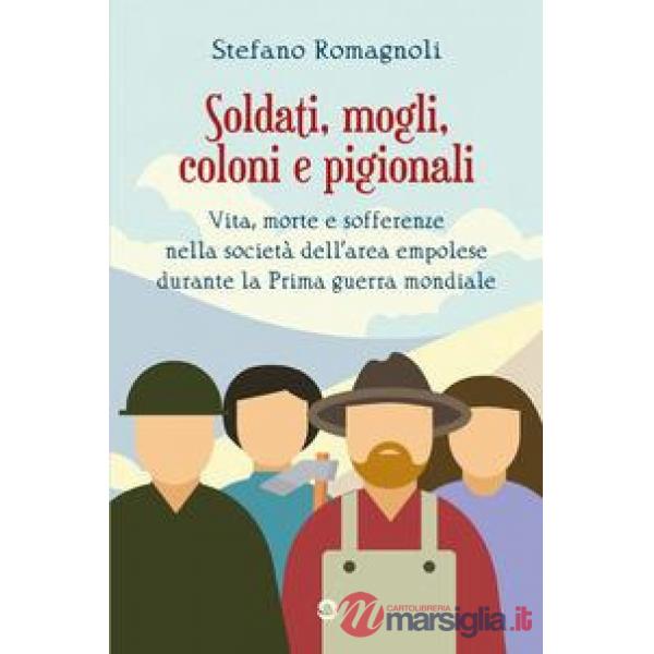 Soldati, mogli, coloni e pigionali. Vita morte e sofferenze nella società dell'area empolese durante la Prima guerra mondiale