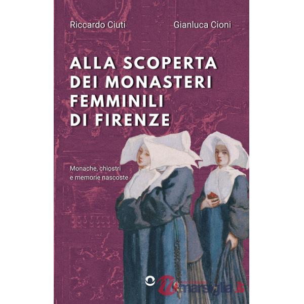Alla scoperta dei monasteri femminili di Firenze. Monache, chiostri e memorie nascoste