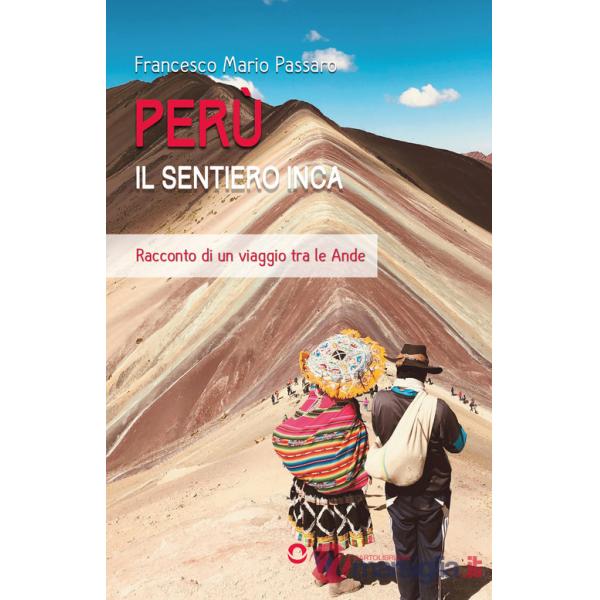Perù. Il sentiero Inca. Racconto di un viaggio tra le Ande