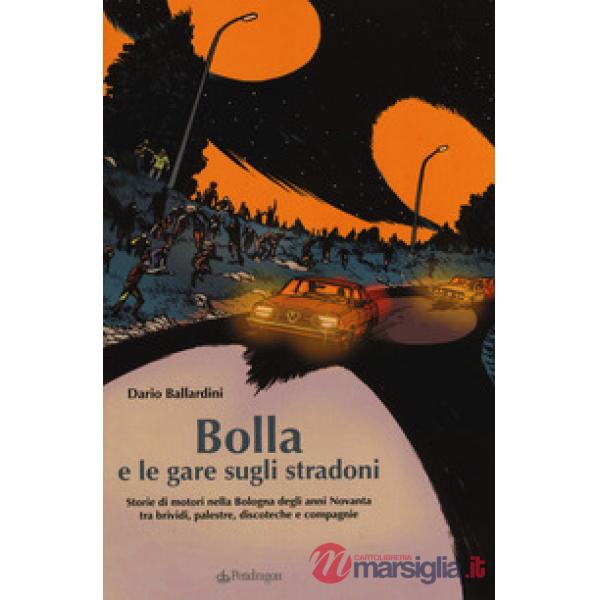 Bolla e le gare sugli stradoni. Storie di motori nella Bologna degli anni Novant