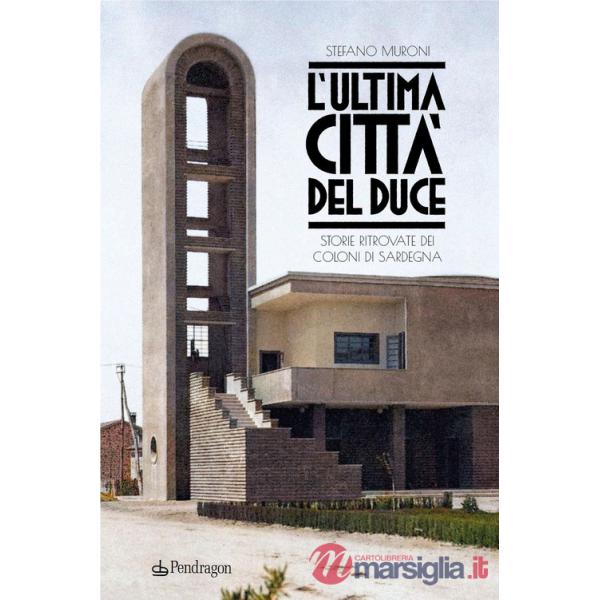 Ultima città del Duce. Storie ritrovate dei coloni di Sardegna (L')