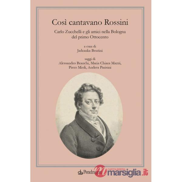 Così cantavano Rossini. Carlo Zucchelli e gli amici nella Bologna del primo Ottocento. Con CD-Audio