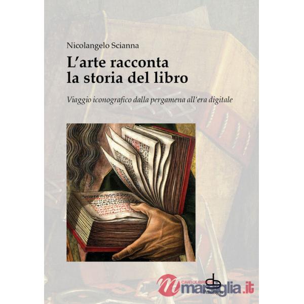Arte racconta la storia del libro. Viaggio iconografico dalla pergamena all'era digitale (L')