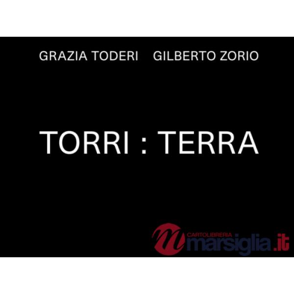 Grazia Toderi. Gilberto Zorio. Torri:Terra. Ediz. illustrata