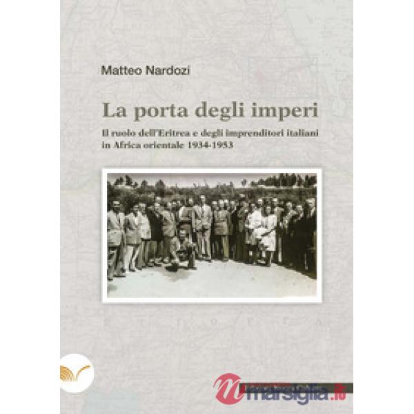 La porta degli imperi. Il ruolo dell'Eritrea e degli imprenditori italiani in Africa orientale 1934-1953