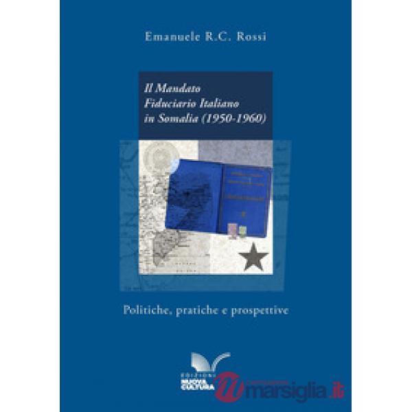 Il mandato fiduciario italiano in Somalia (1950-1960). Politiche, pratiche e prospettive