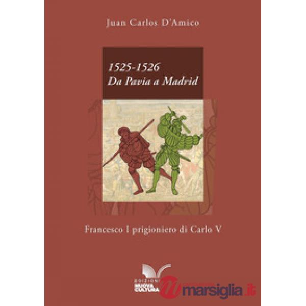 1525-1526. Da Pavia a Madrid. Francesco I prigioniero di Carlo V