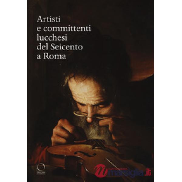 Artisti e committenti lucchesi del Seicento a Roma