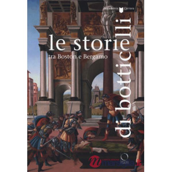 Storie di Botticelli tra Boston e Bergamo. Catalogo della mostra (Bergamo, 12 ottobre 2018-28 gennaio 2019). Ediz. a colori (Le)