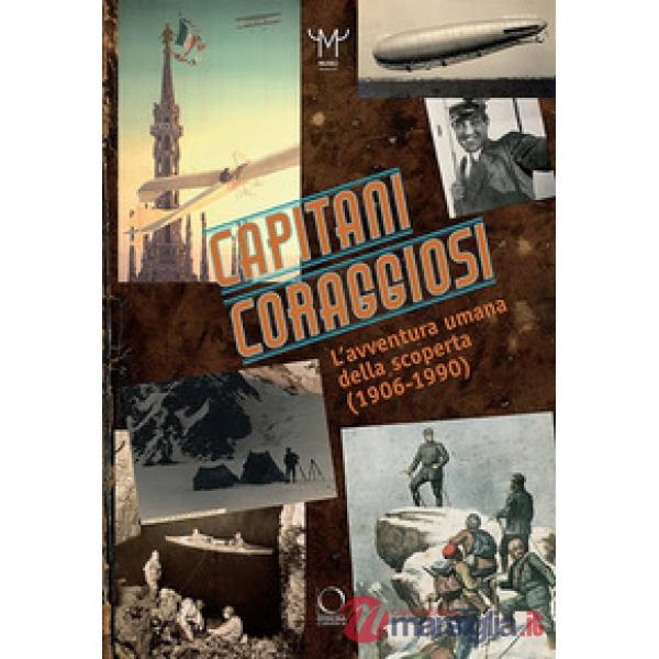 Capitani coraggiosi. L'avventura umana della scoperta (1906-1990). Catalogo della mostra (Milano, 28 settembre 2018-10 febbraio 